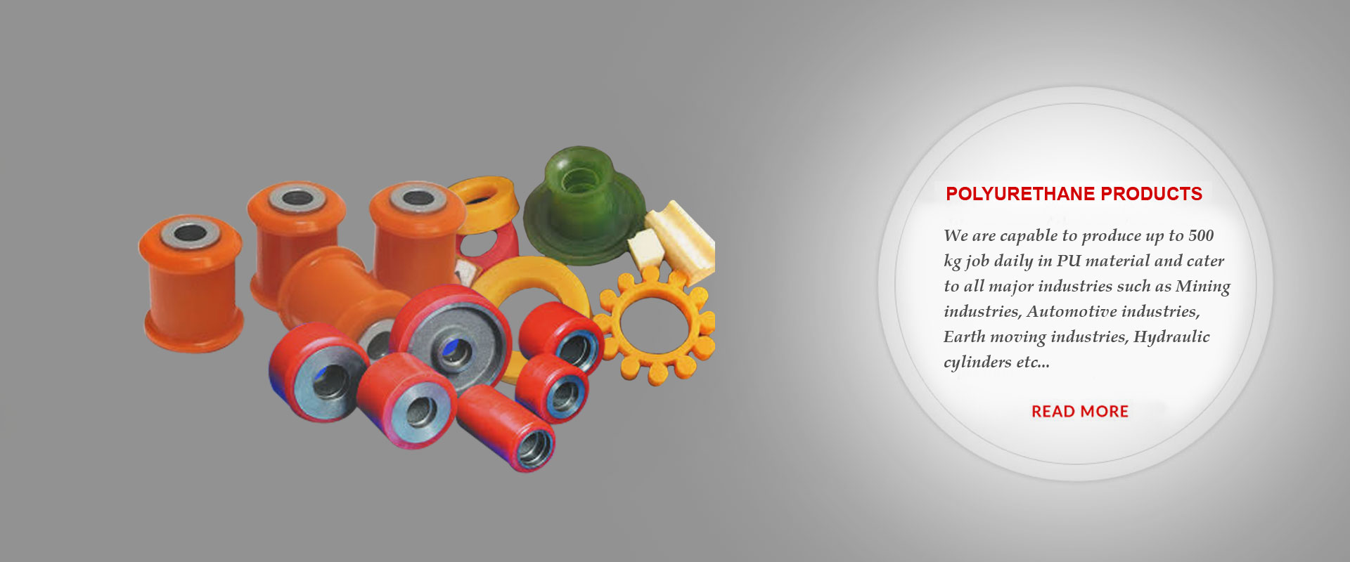 We specialized to produce cast PU Products with high impact imported material for ultimate performance for a wide range of applications.